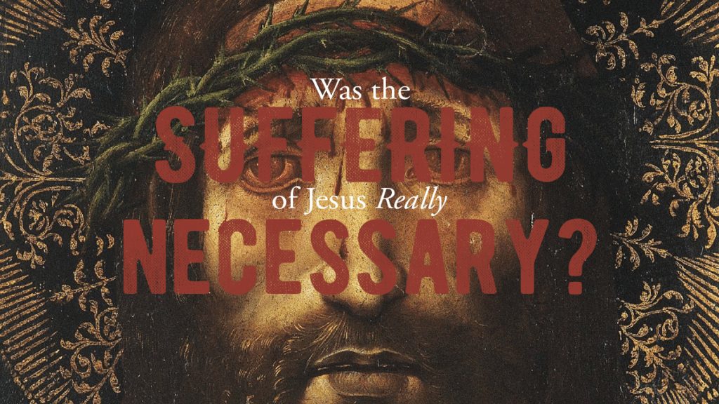 Featured image for “Was The Suffering Of Jesus Really Necessary? A Passion Sermon”